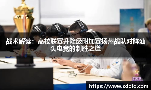 战术解读：高校联赛升降级附加赛扬州战队对阵汕头电竞的制胜之道